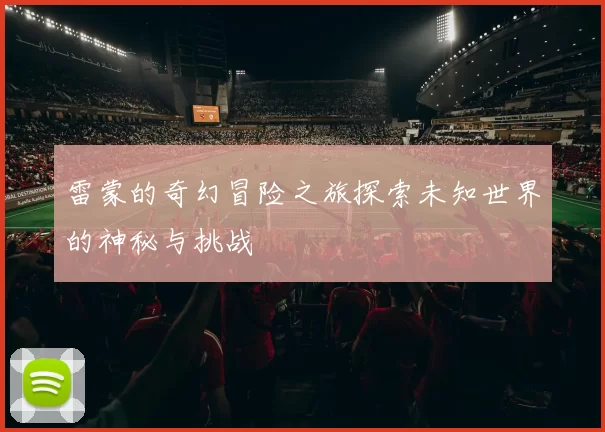 雷蒙的奇幻冒险之旅探索未知世界的神秘与挑战