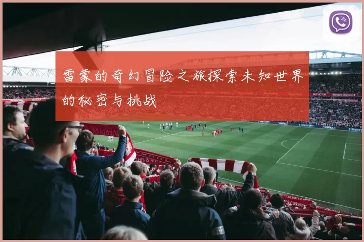 雷蒙的奇幻冒险之旅探索未知世界的秘密与挑战